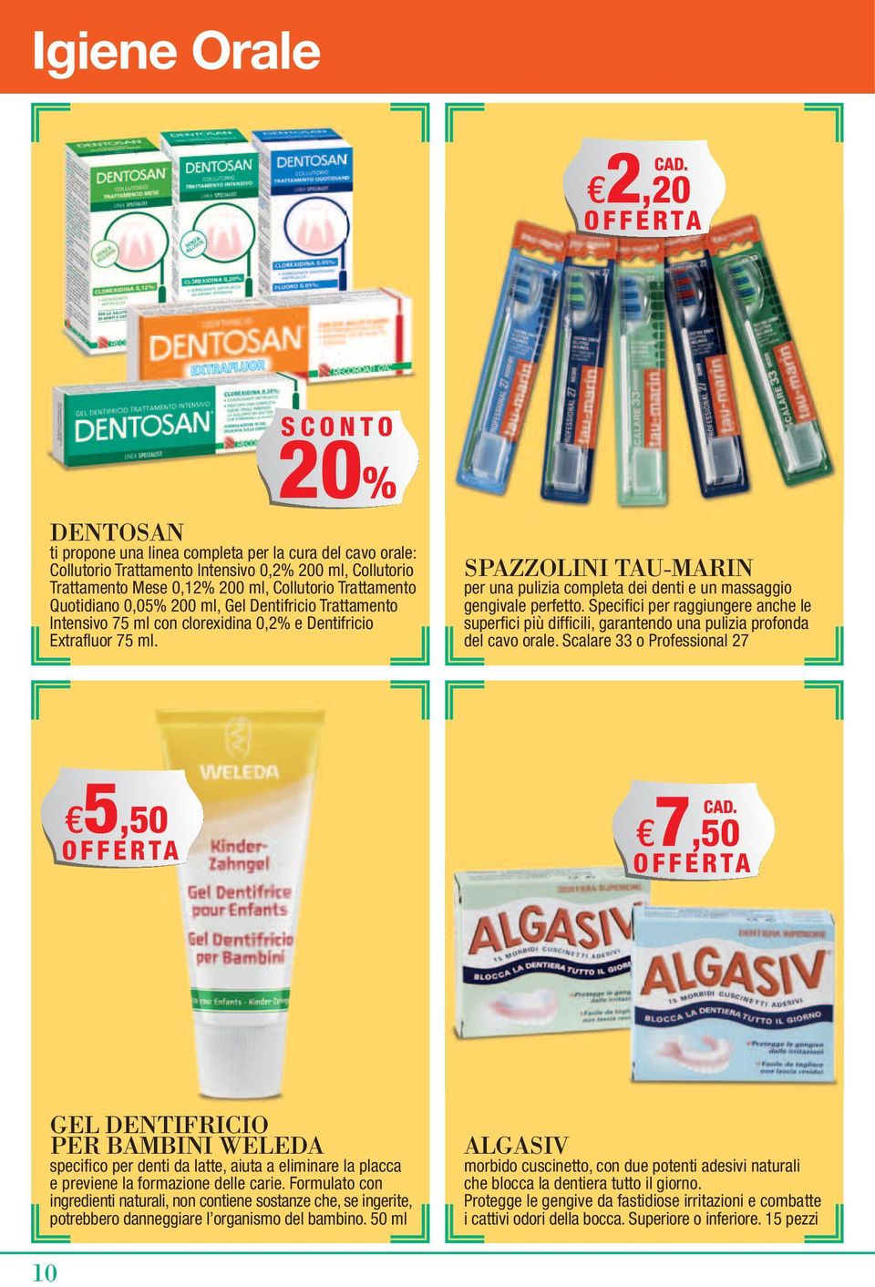 0,05% 200 ml, Gel Dentifricio Trattamento Intensivo 75 ml con clorexidina 0,2% e Dentifricio Extrafluor 75 ml.