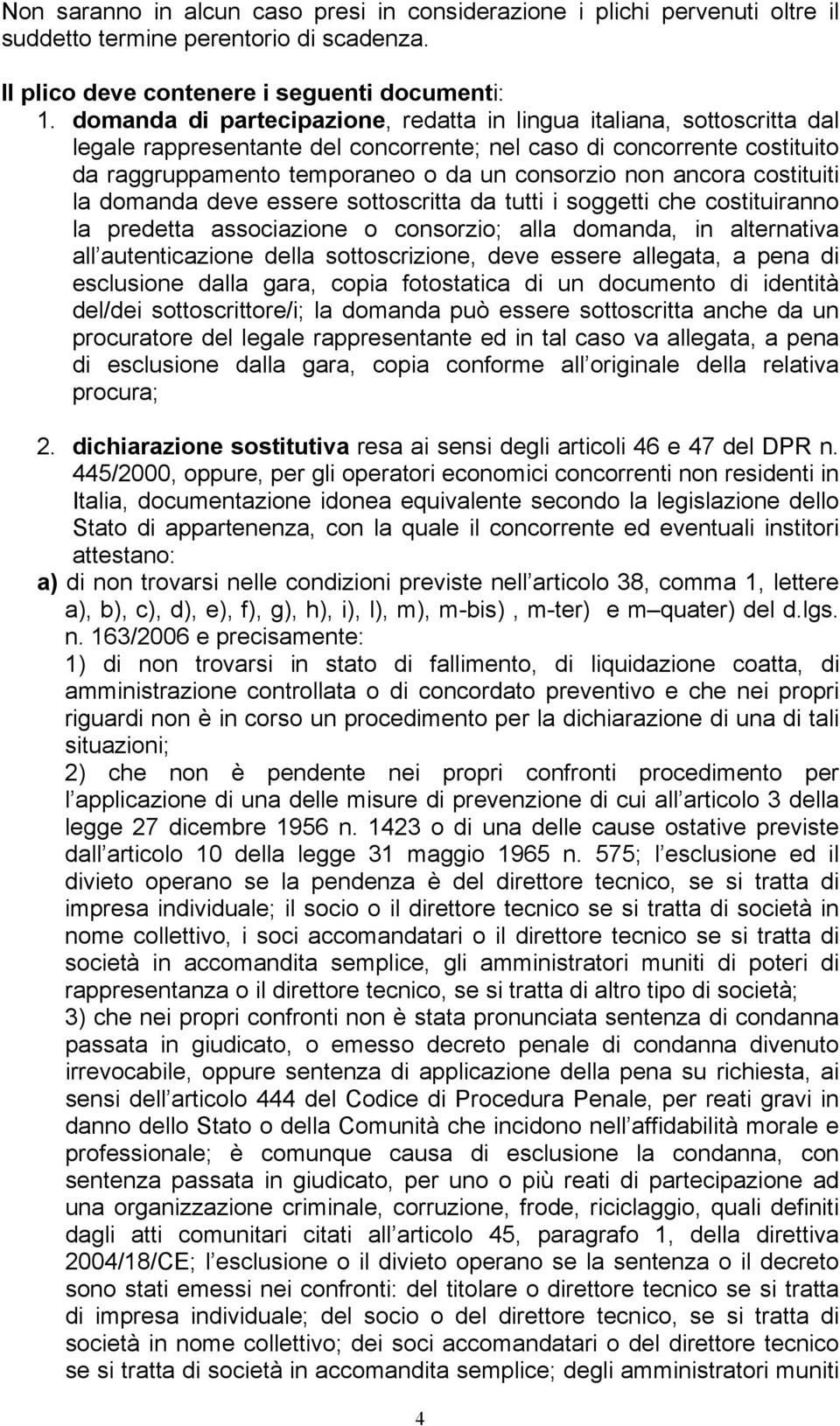 ancora costituiti la domanda deve essere sottoscritta da tutti i soggetti che costituiranno la predetta associazione o consorzio; alla domanda, in alternativa all autenticazione della sottoscrizione,