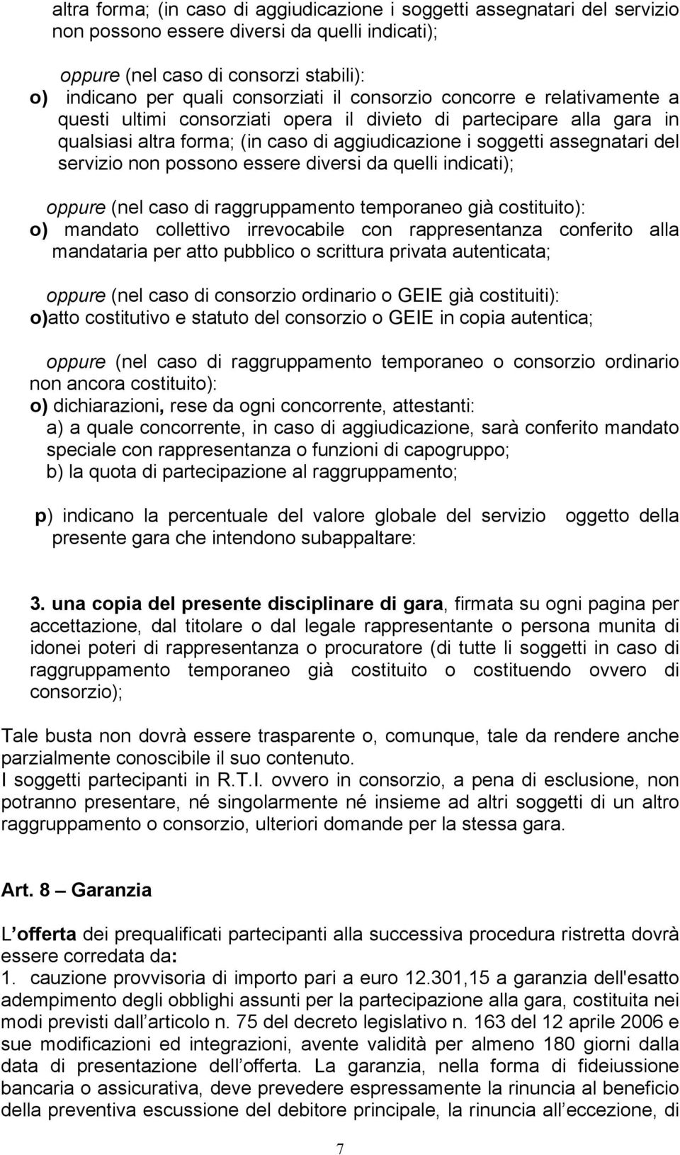 possono essere diversi da quelli indicati); oppure (nel caso di raggruppamento temporaneo già costituito): o) mandato collettivo irrevocabile con rappresentanza conferito alla mandataria per atto