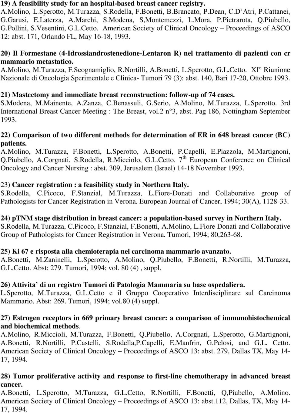 20) Il Formestane (4-Idrossiandrostenedione-Lentaron R) nel trattamento di pazienti con cr mammario metastatico. A.Molino, M.Turazza, F.Scognamiglio, R.Nortilli, A.Bonetti, L.Sperotto, G.L.Cetto.