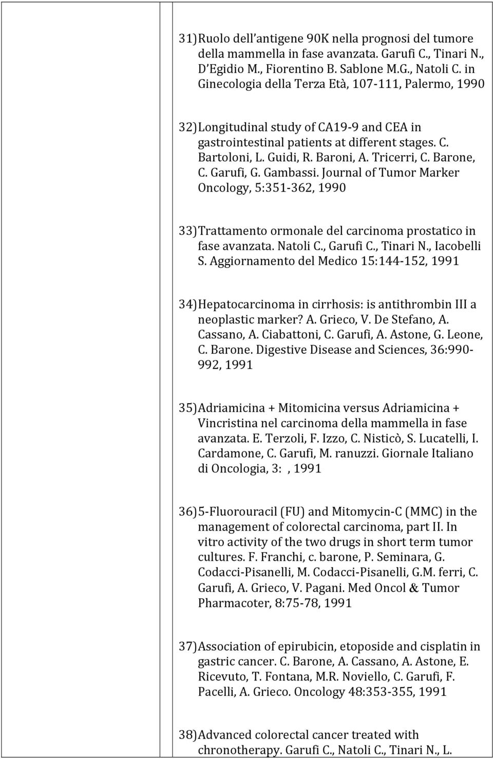Barone, C. Garufi, G. Gambassi. Journal of Tumor Marker Oncology, 5:351 362, 1990 33) Trattamento ormonale del carcinoma prostatico in fase avanzata. Natoli C., Garufi C., Tinari N., Iacobelli S.