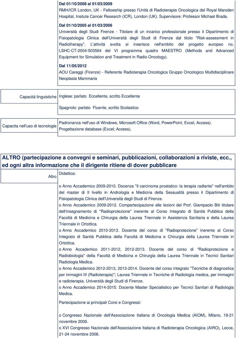 Dal 01/10/2005 al 01/03/2006 Università degli Studi Firenze - Titolare di un incarico professionale presso il Dipartimento di Fisiopatologia Clinica dell'università degli Studi di Firenze dal titolo