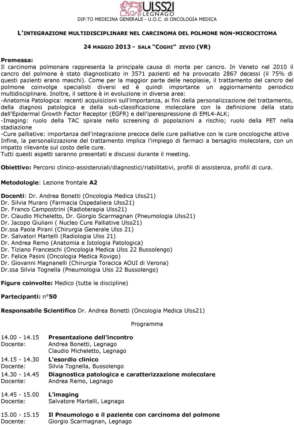 di ONCOLOGIA MEDICA L INTEGRAZIONE MULTIDISCIPLINARE NEL CARCINOMA DEL POLMONE NON-MICROCITOMA 24 MAGGIO 2013 - SALA COGHI ZEVIO (VR) Premessa: Il carcinoma polmonare rappresenta la principale causa