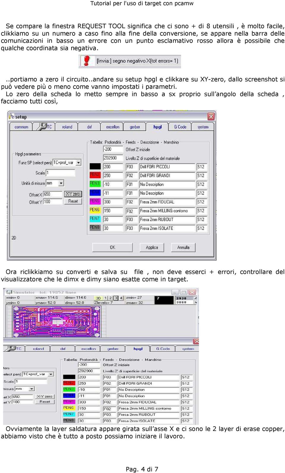 .andare su setup hpgl e clikkare su XY-zero, dallo screenshot si può vedere più o meno come vanno impostati i parametri.