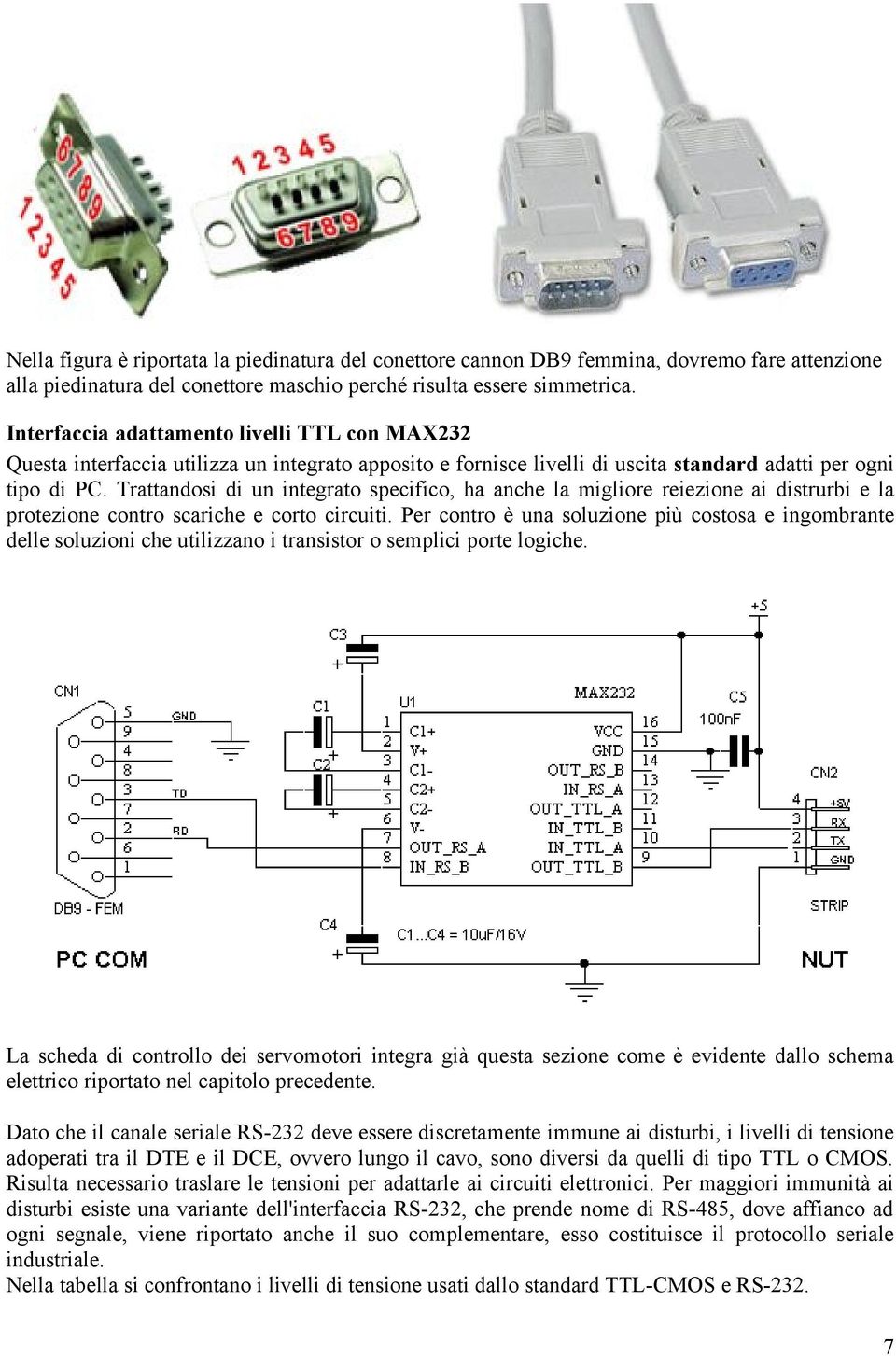 Trattandosi di un integrato specifico, ha anche la migliore reiezione ai distrurbi e la protezione contro scariche e corto circuiti.