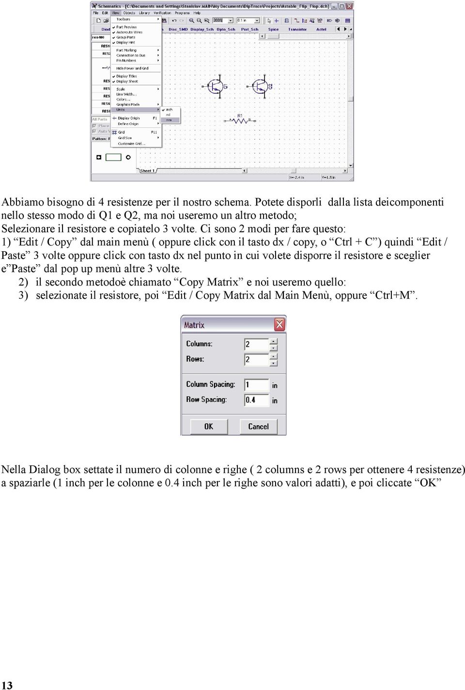 Ci sono 2 modi per fare questo: 1) Edit / Copy dal main menù ( oppure click con il tasto dx / copy, o Ctrl + C ) quindi Edit / Paste 3 volte oppure click con tasto dx nel punto in cui volete disporre