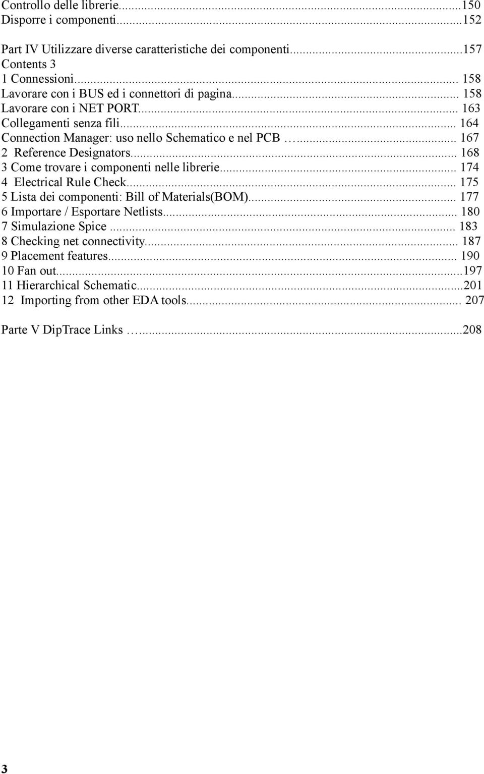 .. 167 2 Reference Designators... 168 3 Come trovare i componenti nelle librerie... 174 4 Electrical Rule Check... 175 5 Lista dei componenti: Bill of Materials(BOM).