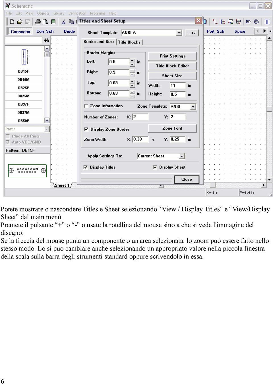 Se la freccia del mouse punta un componente o un'area selezionata, lo zoom può essere fatto nello stesso modo.