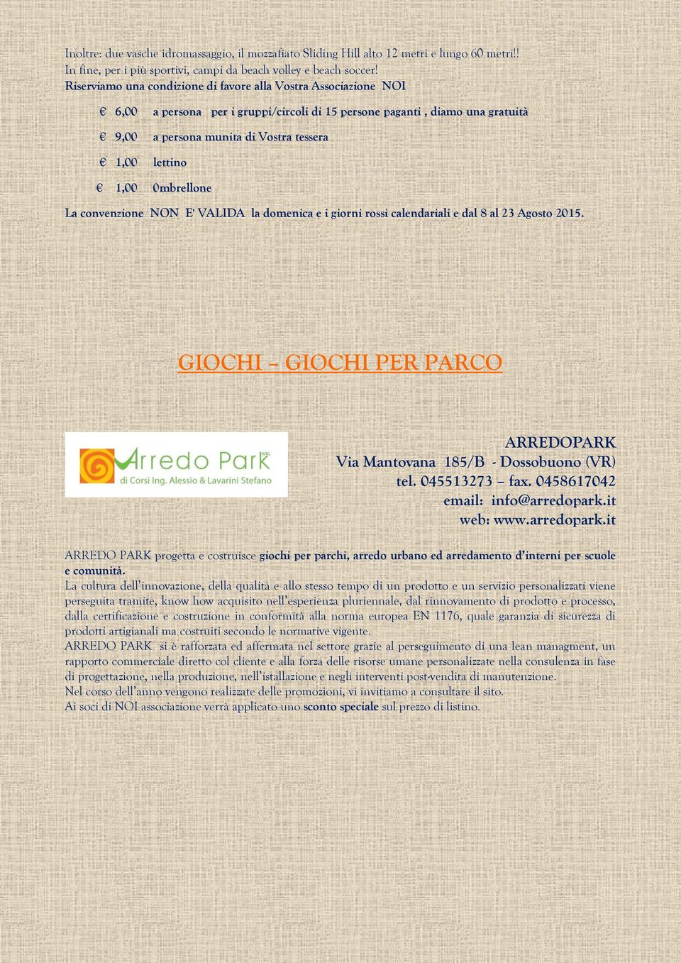 1,00 0mbrellone La convenzione NON E' VALIDA la domenica e i giorni rossi calendariali e dal 8 al 23 Agosto 2015. GIOCHI GIOCHI PER PARCO ARREDOPARK Via Mantovana 185/B - Dossobuono (VR) tel.