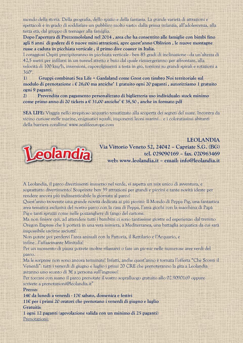 Dopo l apertura di Prezzemololand nel 2014, area che ha consentito alle famiglie con bimbi fino agli 8 anni di godere di 6 nuove mini attrazioni, apre quest anno Oblivion, le nuove montagne russe a