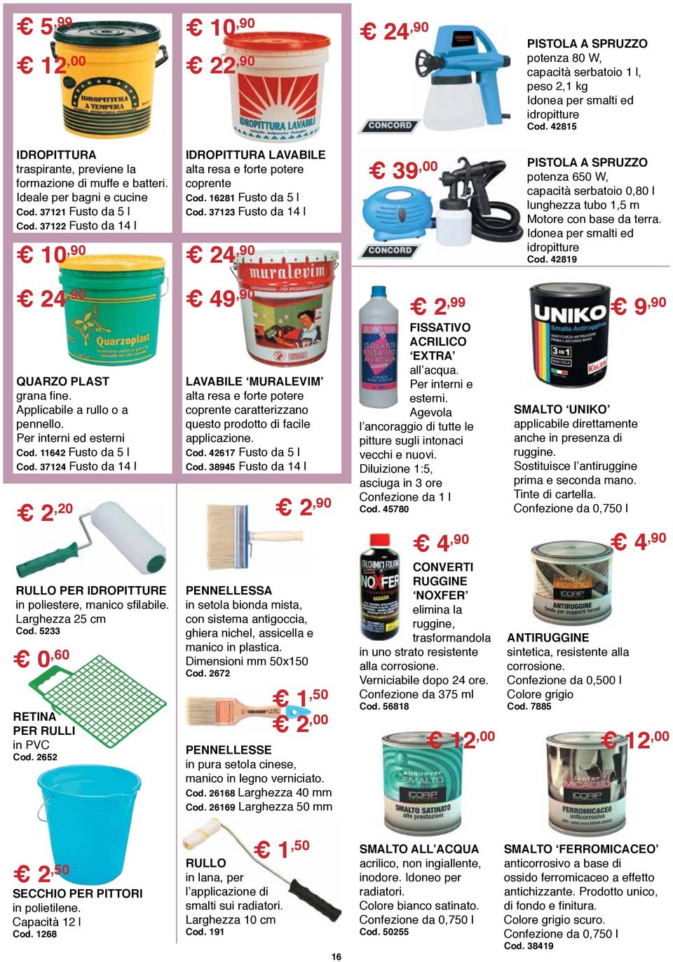 37122 Fusto da 14 l 10,90 RULLO PER IDROPITTURE in poliestere, manico sfilabile. Larghezza 25 cm Cod. 5233 RETINA PER RULLI in PVC Cod. 2652 IDROPITTURA LAVABILE alta resa e forte potere coprente Cod.