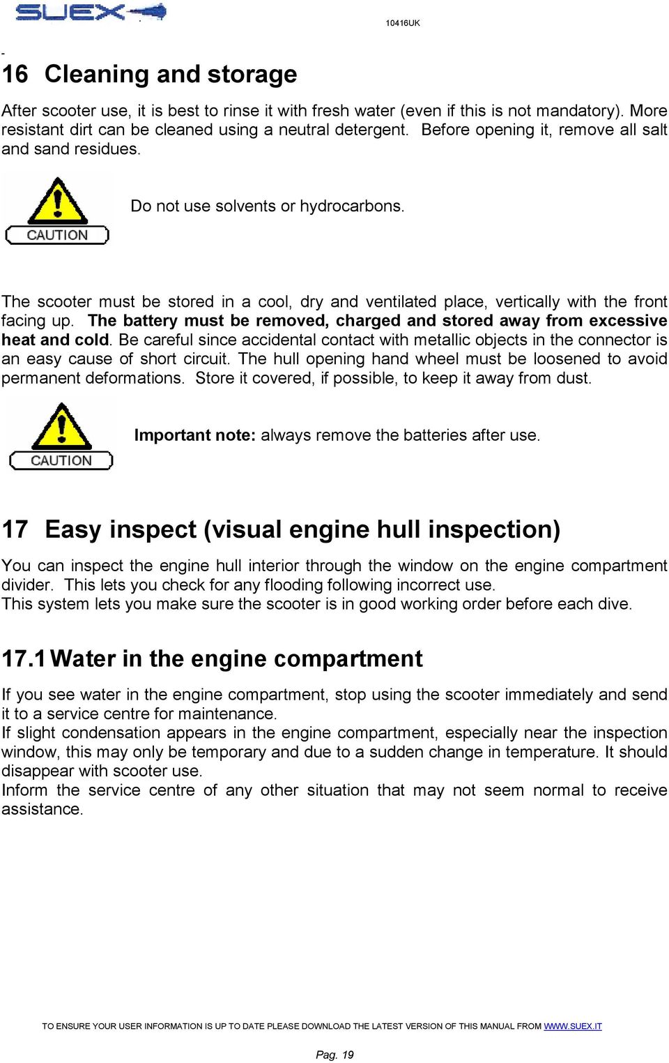 The battery must be removed, charged and stored away from excessive heat and cold. Be careful since accidental contact with metallic objects in the connector is an easy cause of short circuit.