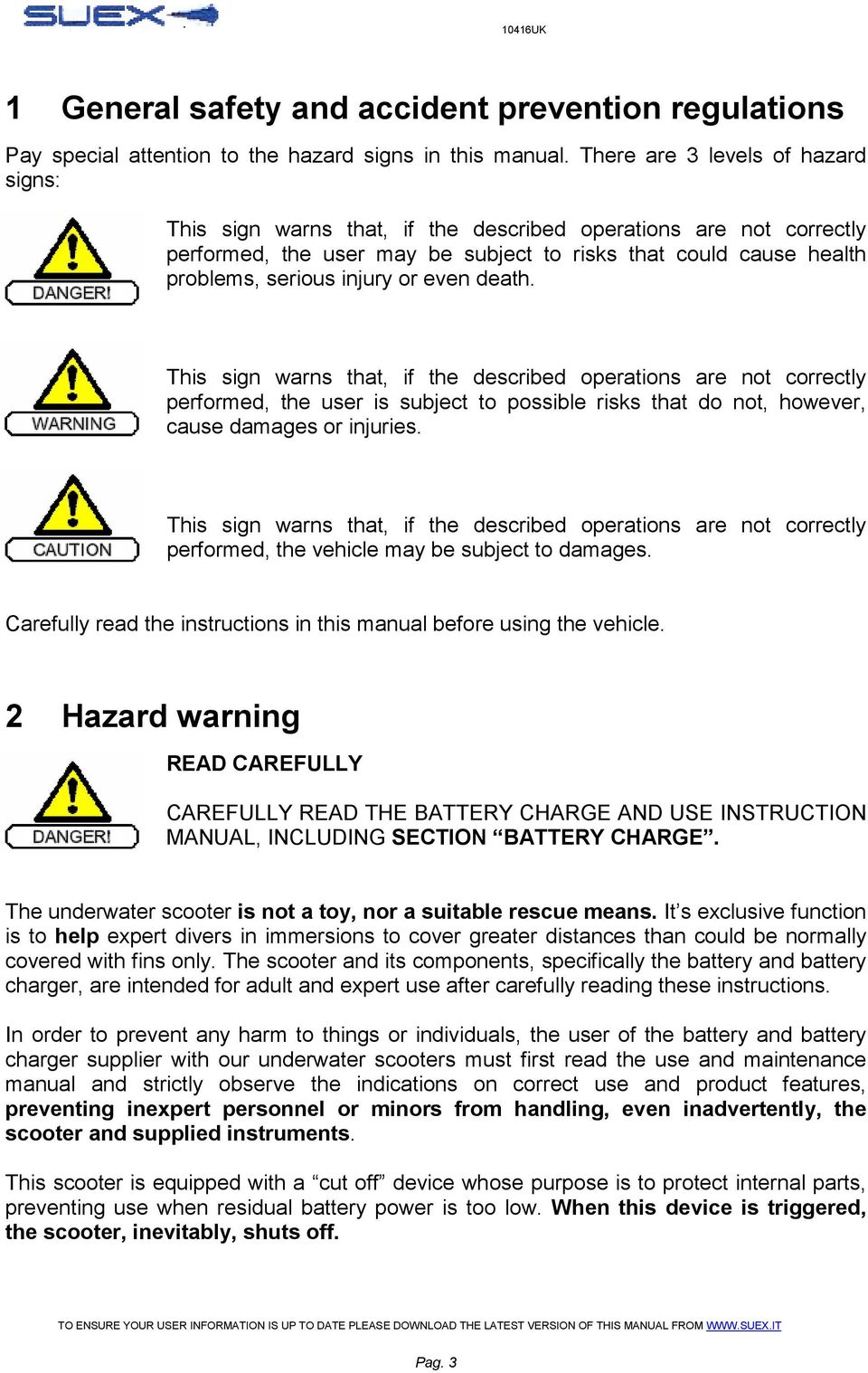 even death. This sign warns that, if the described operations are not correctly performed, the user is subject to possible risks that do not, however, cause damages or injuries.