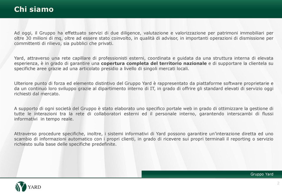 Yard, attraverso una rete capillare di professionisti esterni, coordinata e guidata da una struttura interna di elevata esperienza, è in grado di garantire una copertura completa del territorio