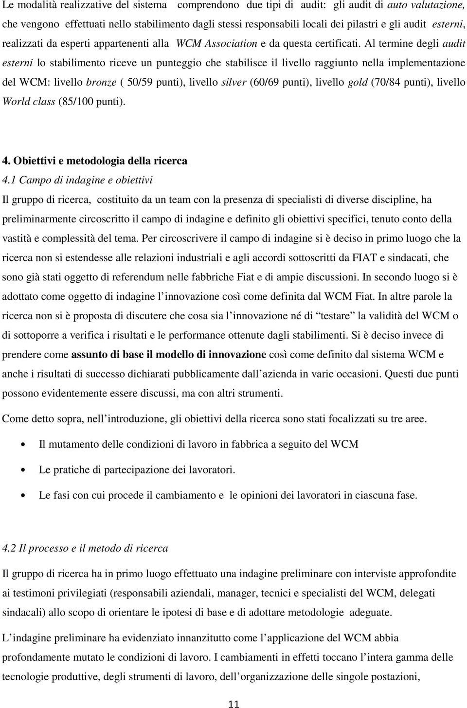 Al termine degli audit esterni lo stabilimento riceve un punteggio che stabilisce il livello raggiunto nella implementazione del WCM: livello bronze ( 50/59 punti), livello silver (60/69 punti),