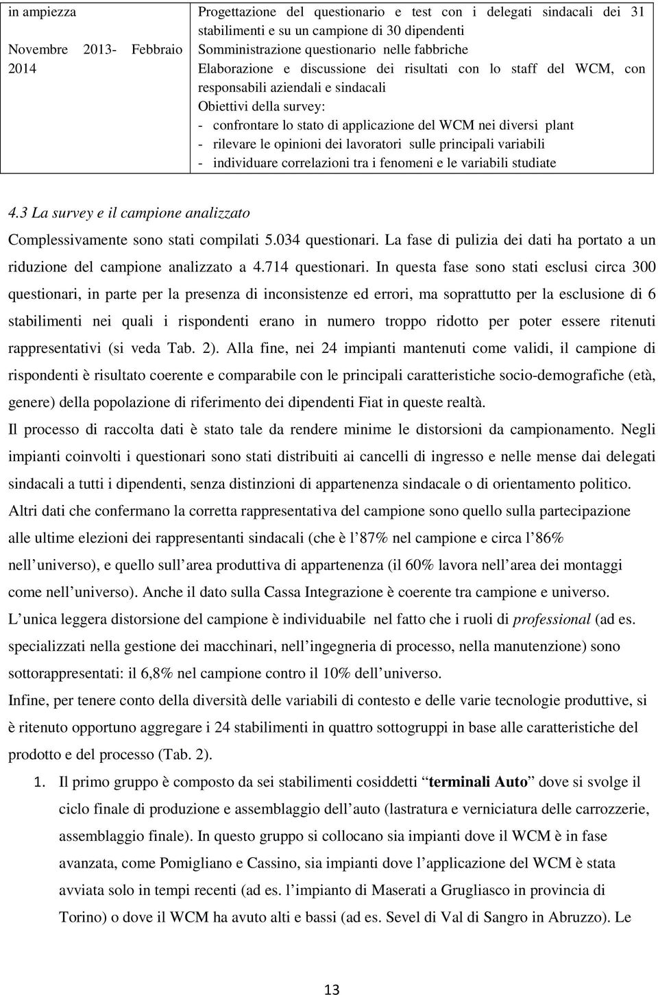 plant - rilevare le opinioni dei lavoratori sulle principali variabili - individuare correlazioni tra i fenomeni e le variabili studiate 4.