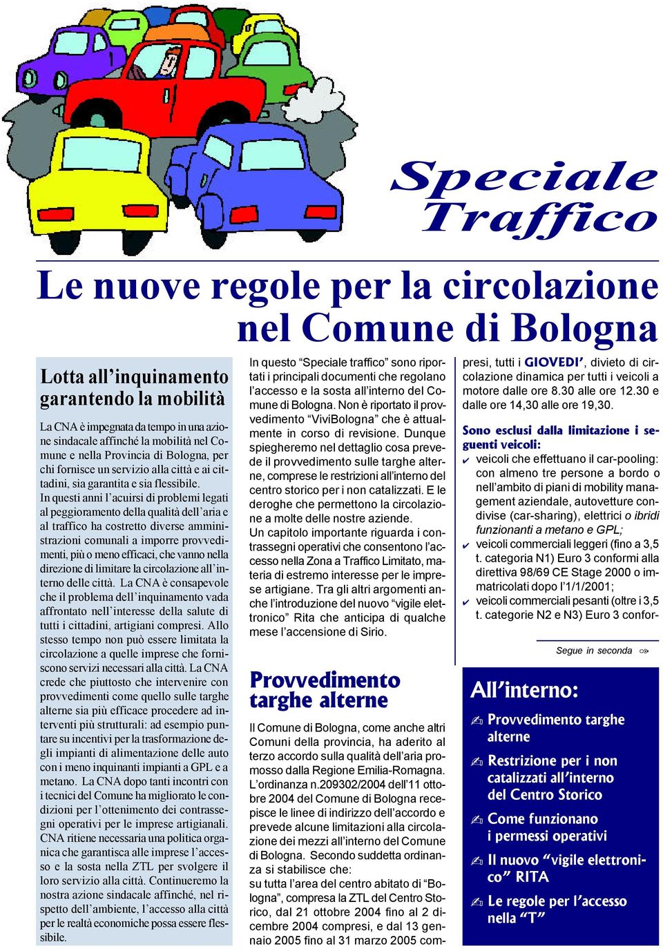 In questi anni l acuirsi di problemi legati al peggioramento della qualità dell aria e al traffico ha costretto diverse amministrazioni comunali a imporre provvedimenti, più o meno efficaci, che