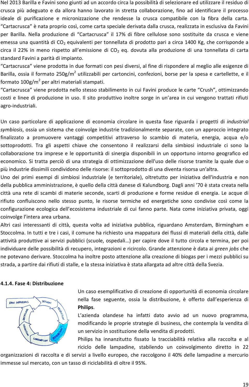 Cartacrusca è nata proprio così, come carta speciale derivata dalla crusca, realizzata in esclusiva da Favini per Barilla.