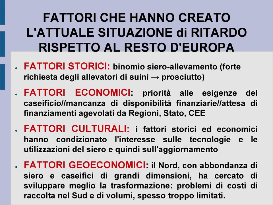 CULTURALI: i fattori storici ed economici hanno condizionato l'interesse sulle tecnologie e le utilizzazioni del siero e quindi sull'aggiornamento FATTORI GEOECONOMICI: il