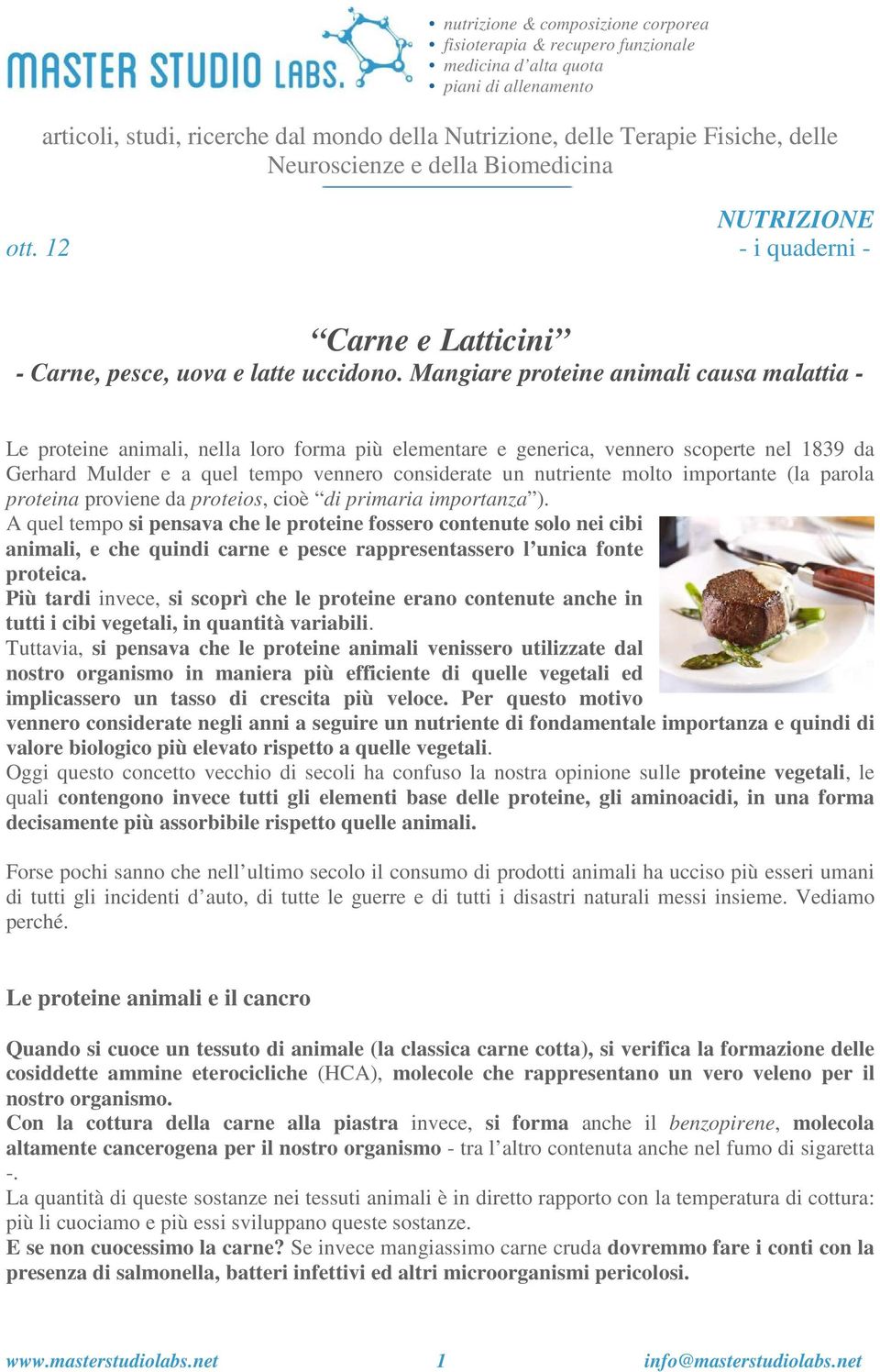 Mangiare proteine animali causa malattia - Le proteine animali, nella loro forma più elementare e generica, vennero scoperte nel 1839 da Gerhard Mulder e a quel tempo vennero considerate un nutriente