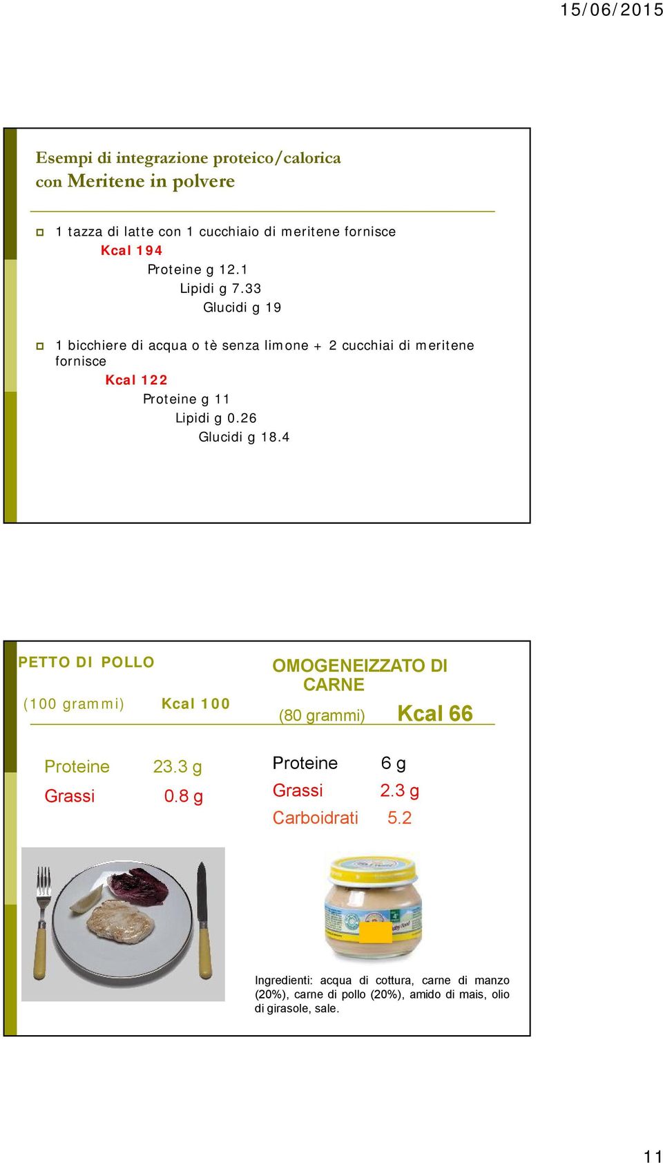 26 Glucidi g 18.4 PETTO DI POLLO (100 grammi) Kcal 100 OMOGENEIZZATO DI CARNE (80 grammi) Kcal 66 Proteine Grassi 23.3 g 0.