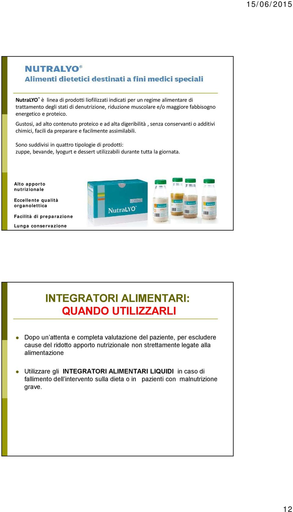 Sono suddivisi in quattro tipologie di prodotti: zuppe, bevande, lyogurt e dessert utilizzabili durante tutta la giornata.