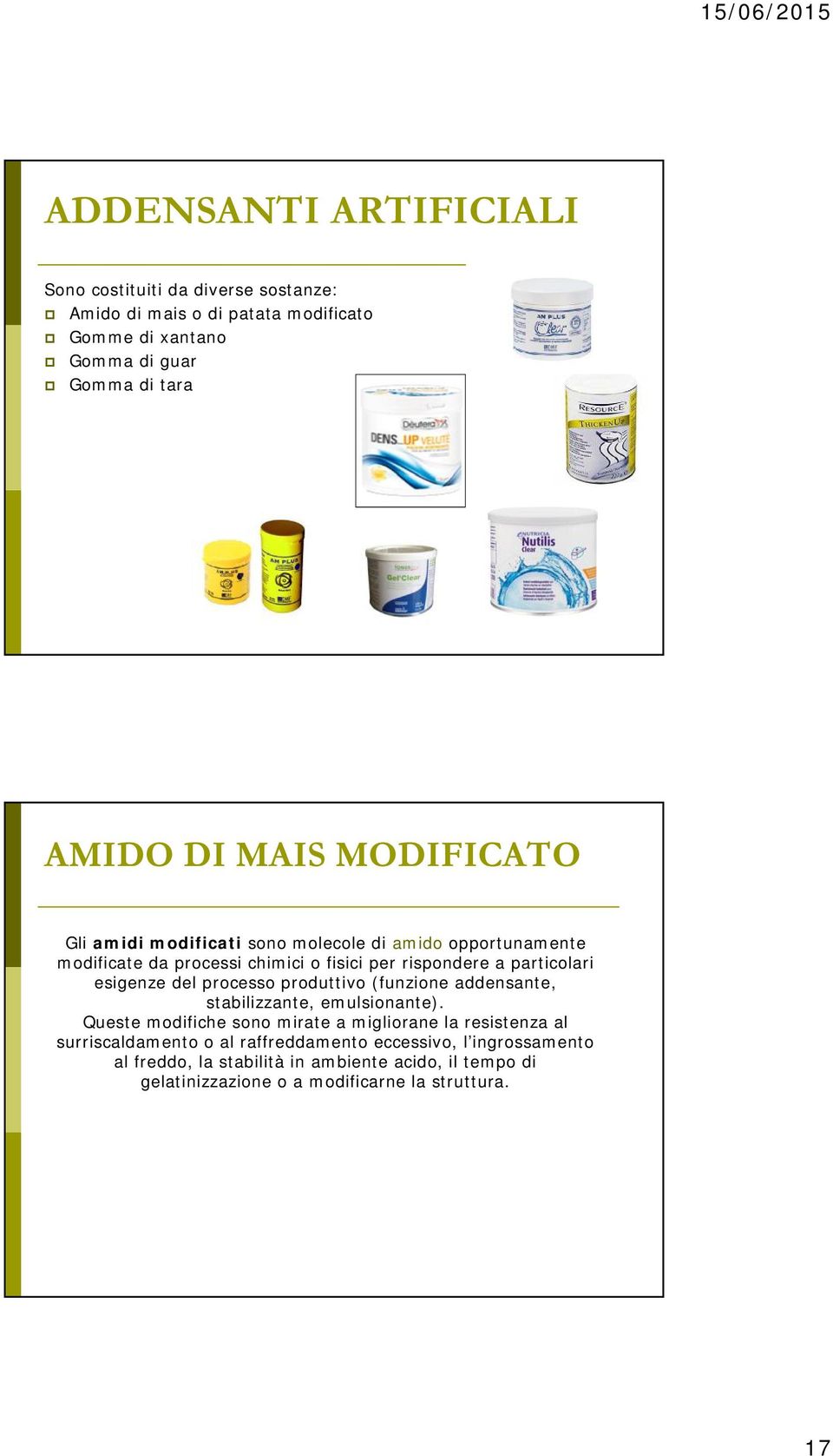 esigenze del processo produttivo (funzione addensante, stabilizzante, emulsionante).