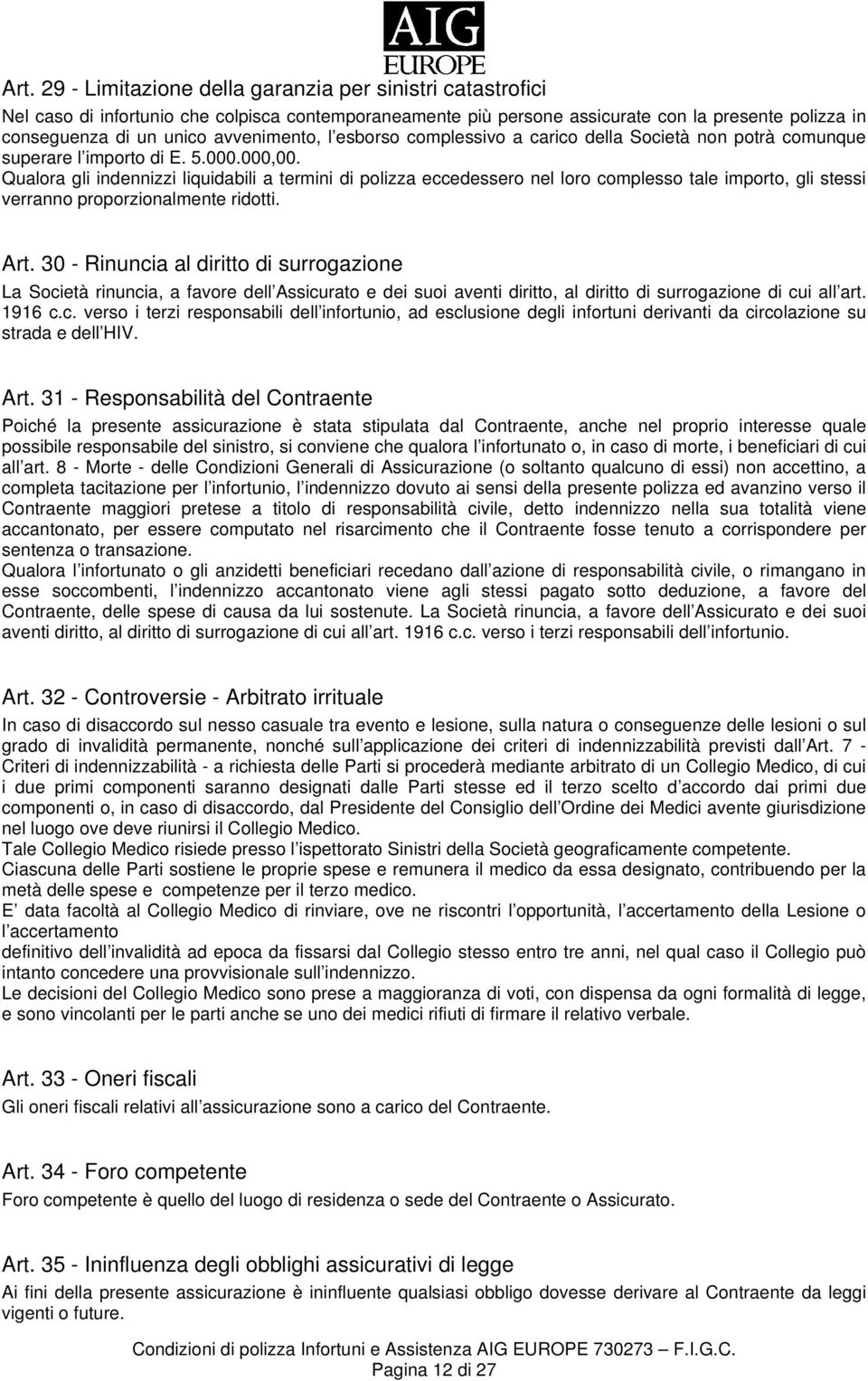 Qualora gli indennizzi liquidabili a termini di polizza eccedessero nel loro complesso tale importo, gli stessi verranno proporzionalmente ridotti. Art.