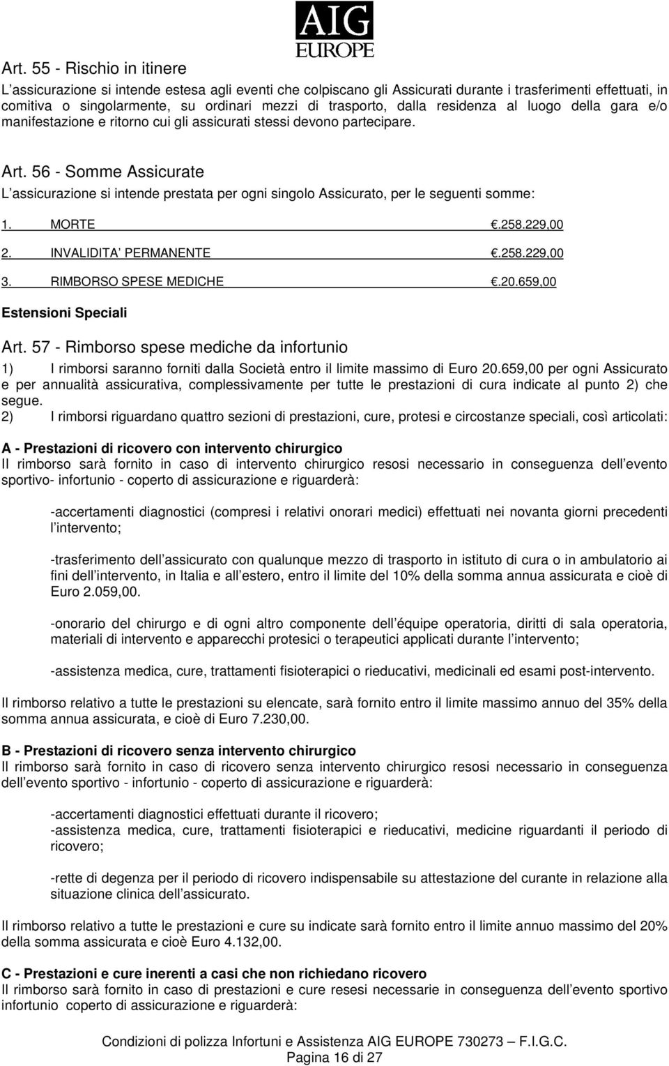 56 - Somme Assicurate L assicurazione si intende prestata per ogni singolo Assicurato, per le seguenti somme: 1. MORTE.258.229,00 2. INVALIDITA PERMANENTE.258.229,00 3. RIMBORSO SPESE MEDICHE.20.