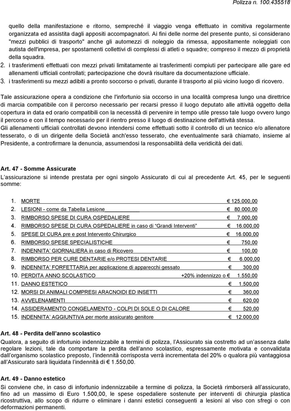 collettivi di complessi di atleti o squadre; compreso il mezzo di proprietà della squadra. 2.