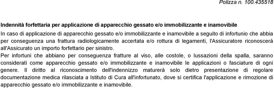 Per infortuni che abbiano per conseguenza fratture al viso, alle costole, o lussazioni della spalla, saranno considerati come apparecchio gessato e/o immobilizzante e inamovibile le applicazioni o