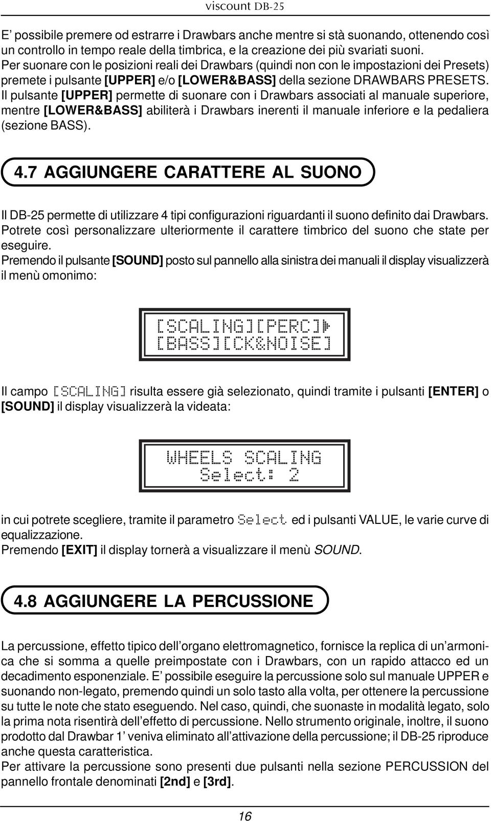 Il pulsante [UPPER] permette di suonare con i Drawbars associati al manuale superiore, mentre [LOWER&BASS] abiliterà i Drawbars inerenti il manuale inferiore e la pedaliera (sezione BASS). 4.