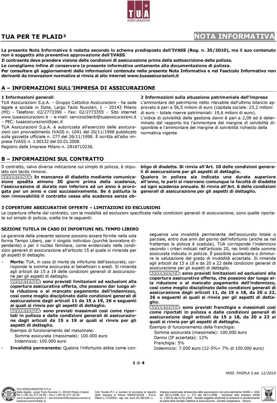 Le consigliamo infine di conservare la presente informativa unitamente alla documentazione di polizza.