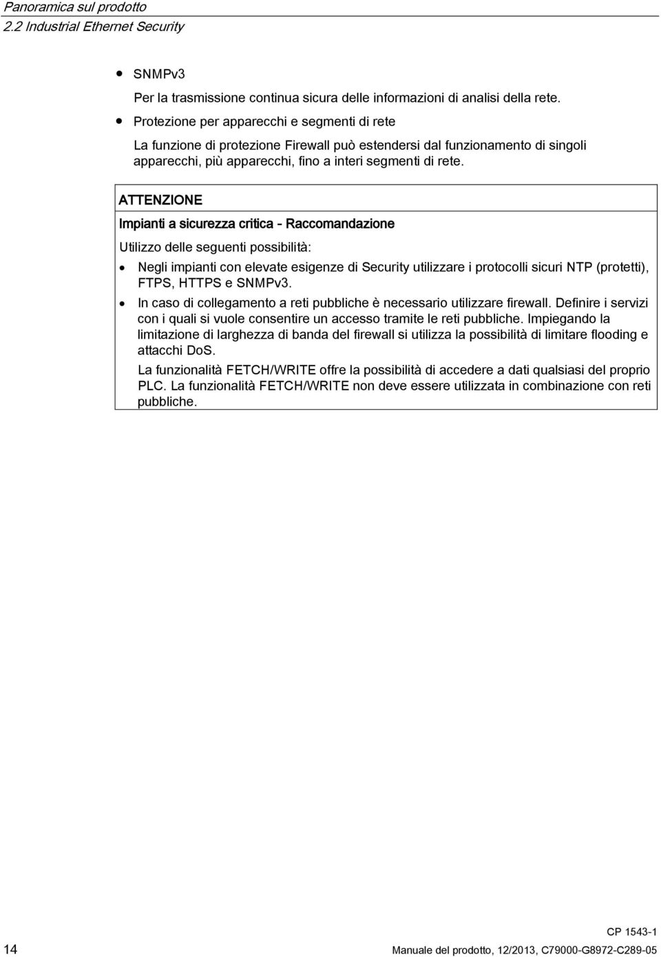 ATTENZIONE Impianti a sicurezza critica - Raccomandazione Utilizzo delle seguenti possibilità: Negli impianti con elevate esigenze di Security utilizzare i protocolli sicuri NTP (protetti), FTPS,