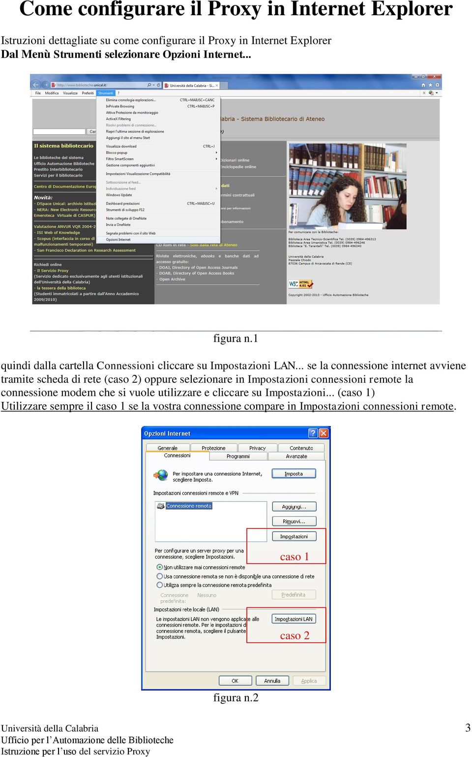 .. se la connessione internet avviene tramite scheda di rete (caso 2) oppure selezionare in Impostazioni connessioni remote la connessione modem che