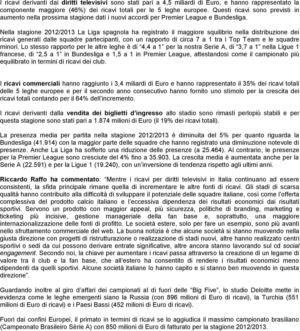 Nella stagione 2012/2013 La Liga spagnola ha registrato il maggiore squilibrio nella distribuzione dei ricavi generati dalle squadre partecipanti, con un rapporto di circa 7 a 1 tra i Top Team e le