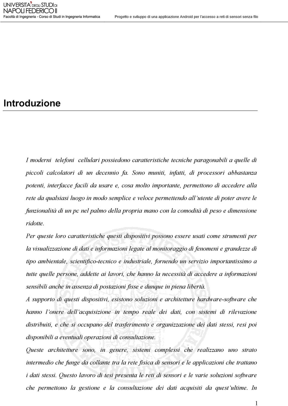 Sono muniti, infatti, di processori abbastanza potenti, interfacce facili da usare e, cosa molto importante, permettono di accedere alla rete da qualsiasi luogo in modo semplice e veloce permettendo