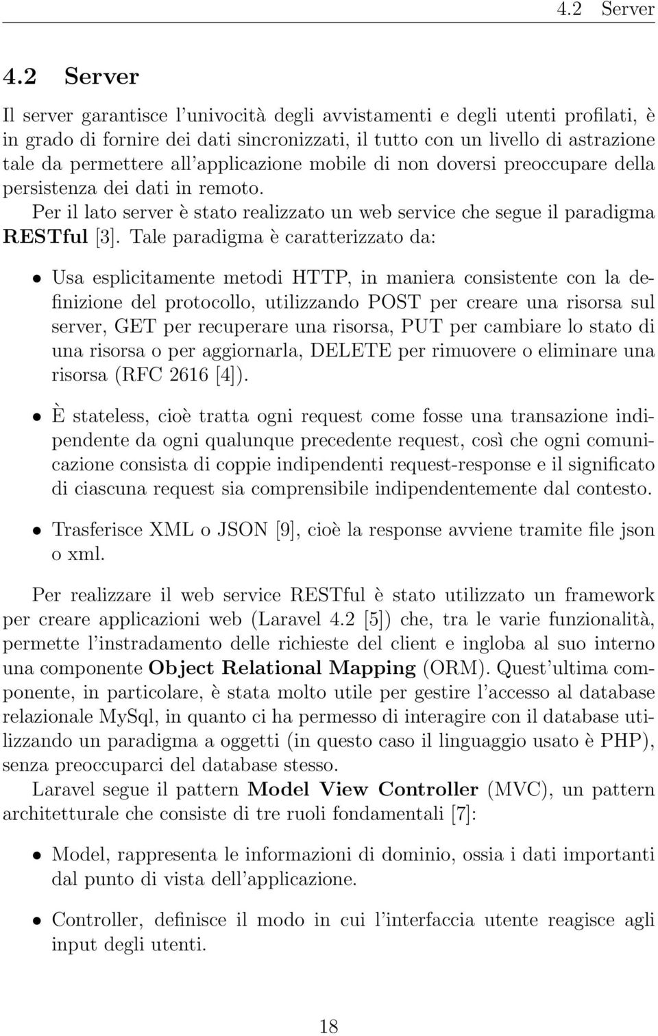 applicazione mobile di non doversi preoccupare della persistenza dei dati in remoto. Per il lato server è stato realizzato un web service che segue il paradigma RESTful [3].