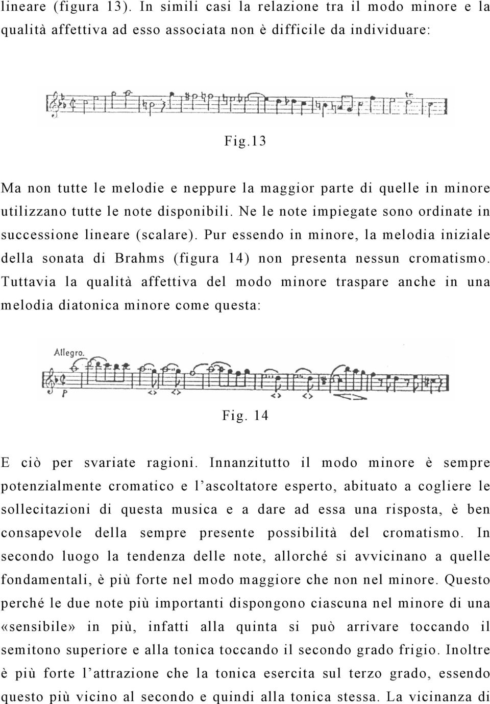 Pur essendo in minore, la melodia iniziale della sonata di Brahms (figura 14) non presenta nessun cromatismo.