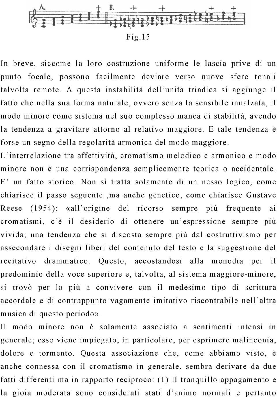 avendo la tendenza a gravitare attorno al relativo maggiore. E tale tendenza è forse un segno della regolarità armonica del modo maggiore.