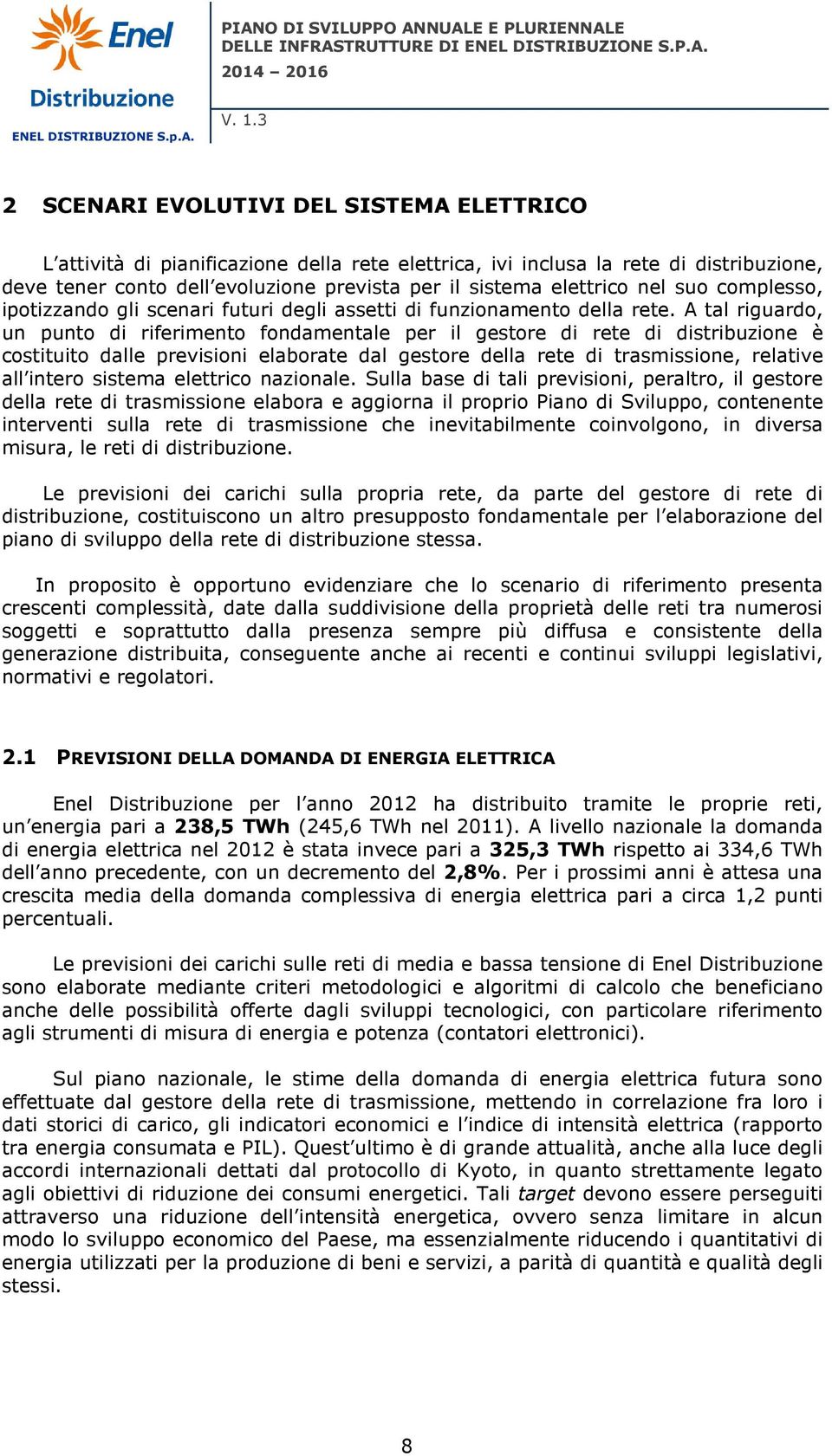 A tal riguardo, un punto di riferimento fondamentale per il gestore di rete di distribuzione è costituito dalle previsioni elaborate dal gestore della rete di trasmissione, relative all intero