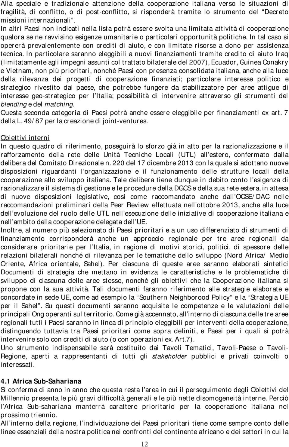 In tal caso si opererà prevalentemente con crediti di aiuto, e con limitate risorse a dono per assistenza tecnica.