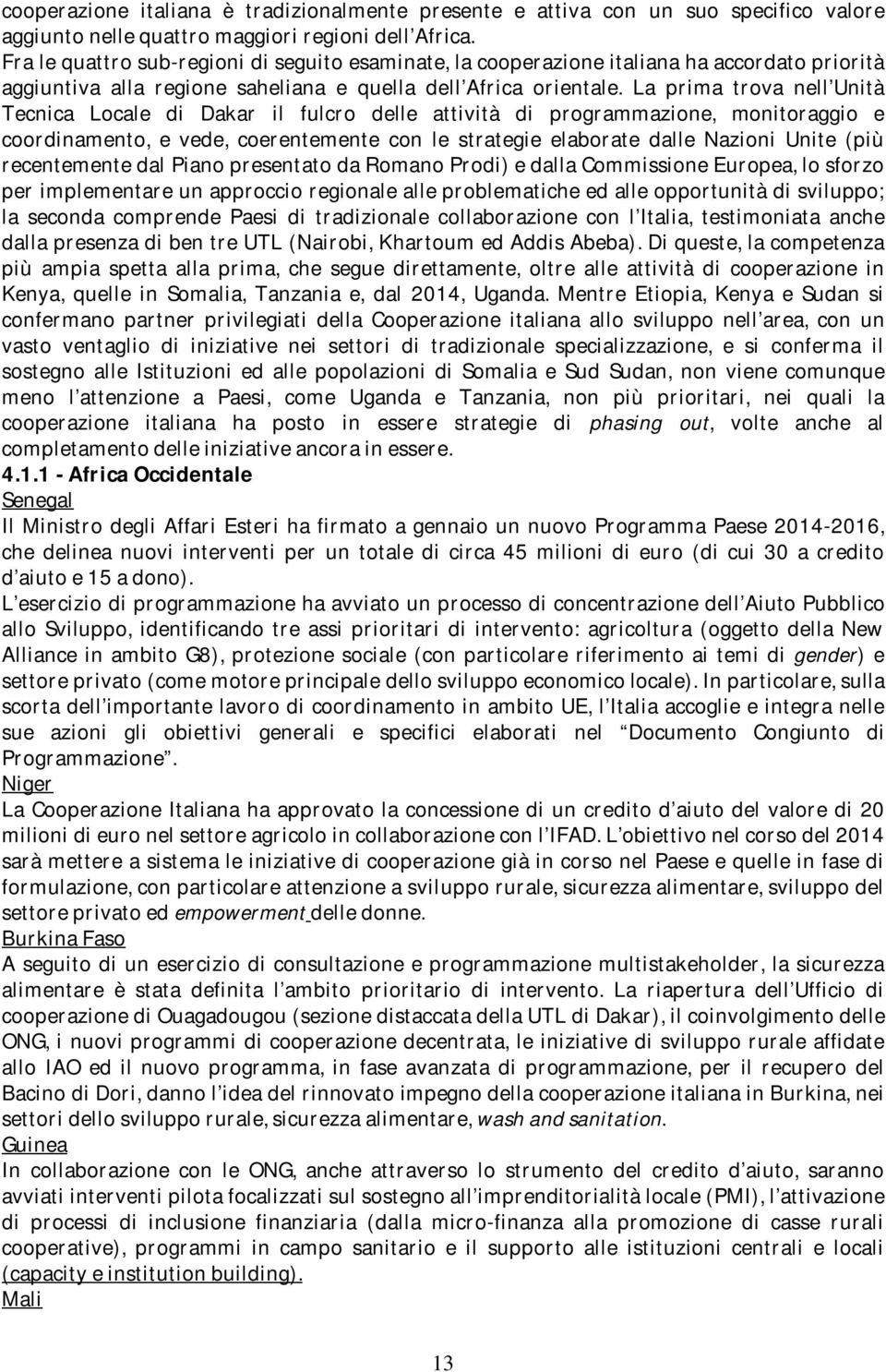 La prima trova nell Unità Tecnica Locale di Dakar il fulcro delle attività di programmazione, monitoraggio e coordinamento, e vede, coerentemente con le strategie elaborate dalle Nazioni Unite (più