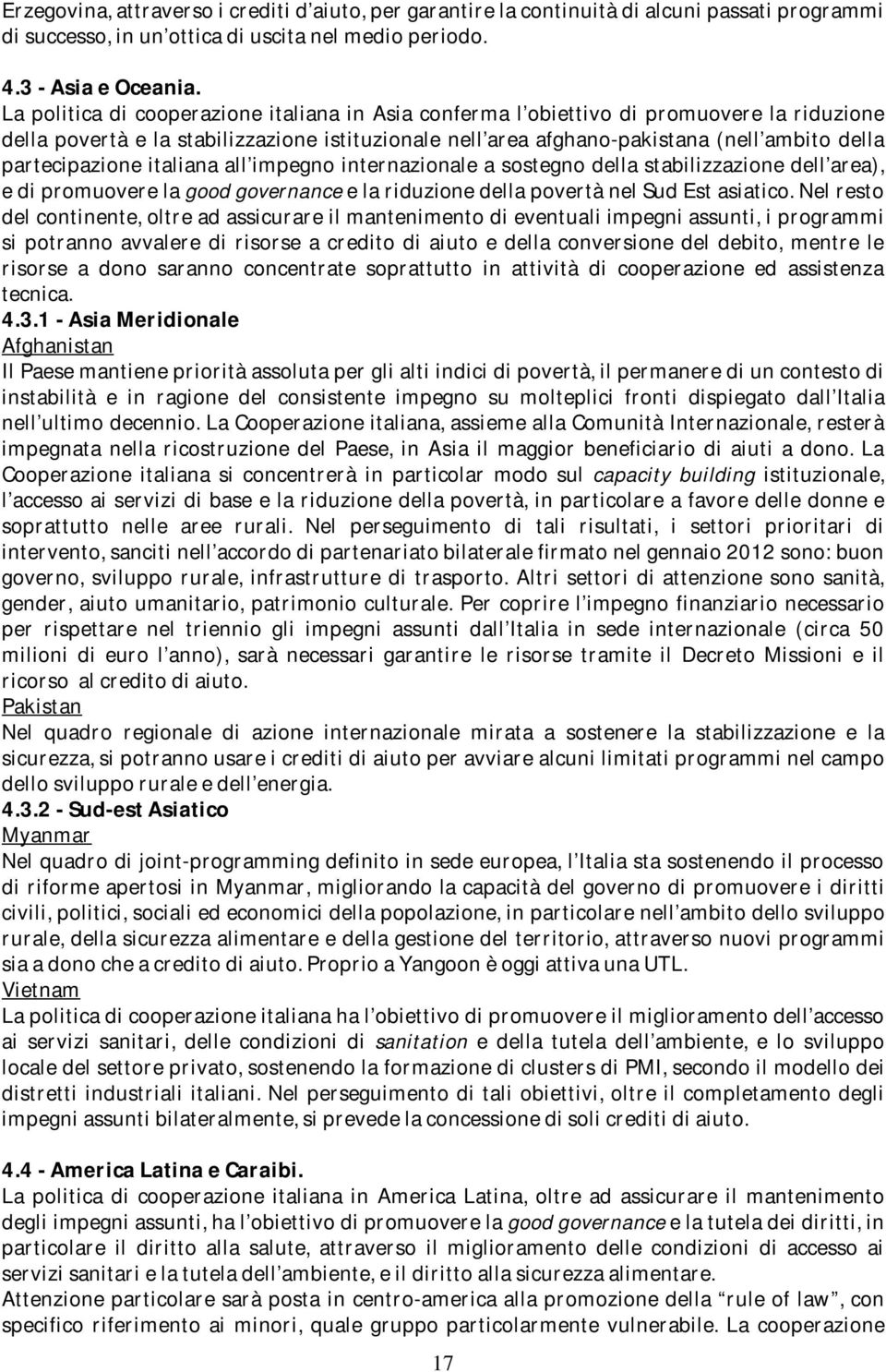 partecipazione italiana all impegno internazionale a sostegno della stabilizzazione dell area), e di promuovere la good governance e la riduzione della povertà nel Sud Est asiatico.