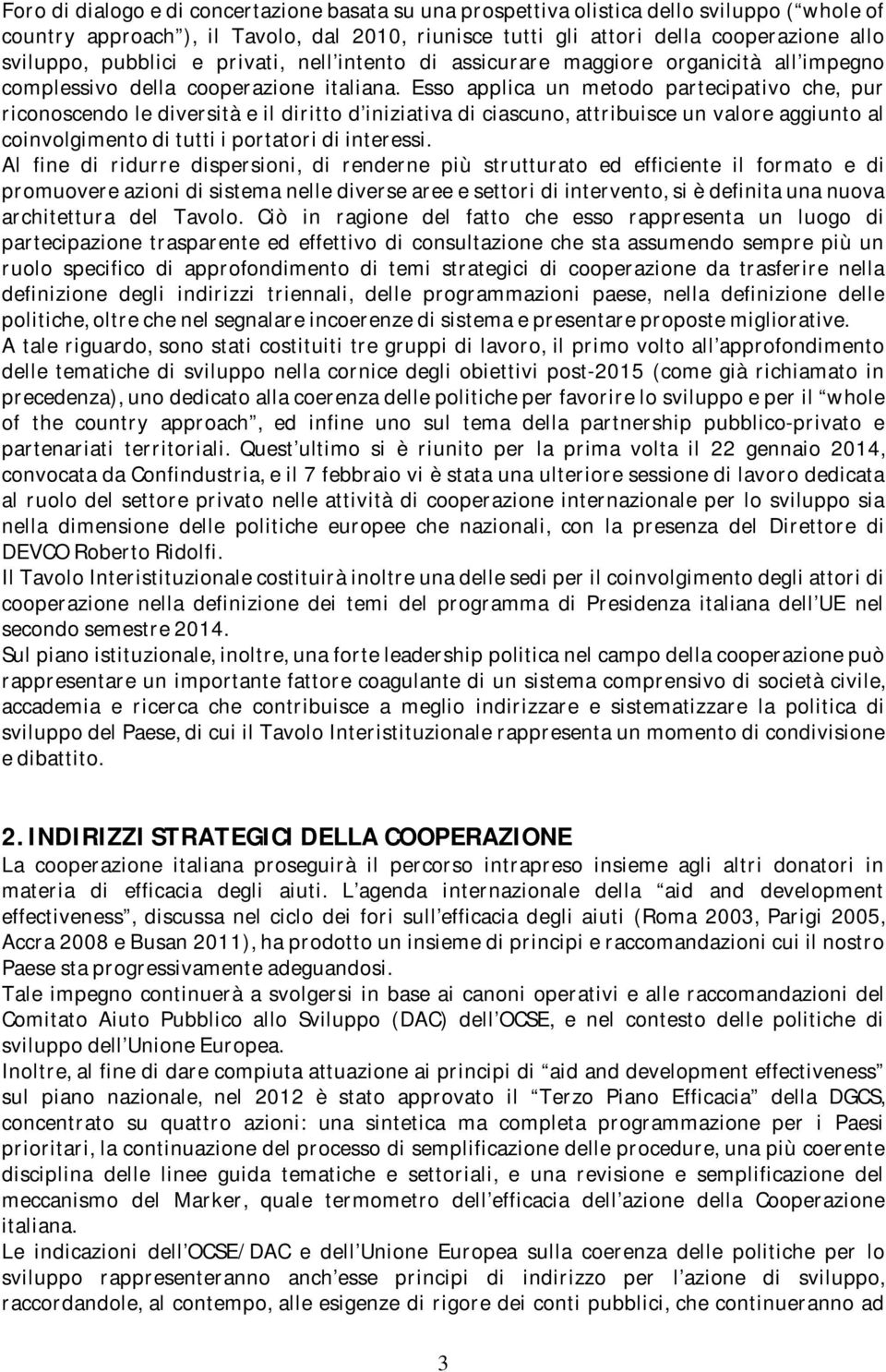 Esso applica un metodo partecipativo che, pur riconoscendo le diversità e il diritto d iniziativa di ciascuno, attribuisce un valore aggiunto al coinvolgimento di tutti i portatori di interessi.