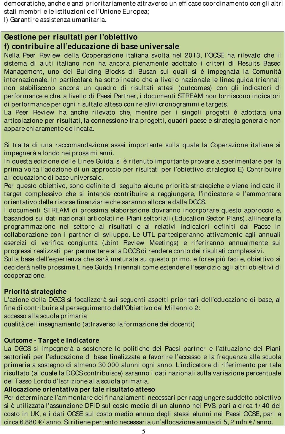 italiano non ha ancora pienamente adottato i criteri di Results Based Management, uno dei Building Blocks di Busan sui quali si è impegnata la Comunità internazionale.