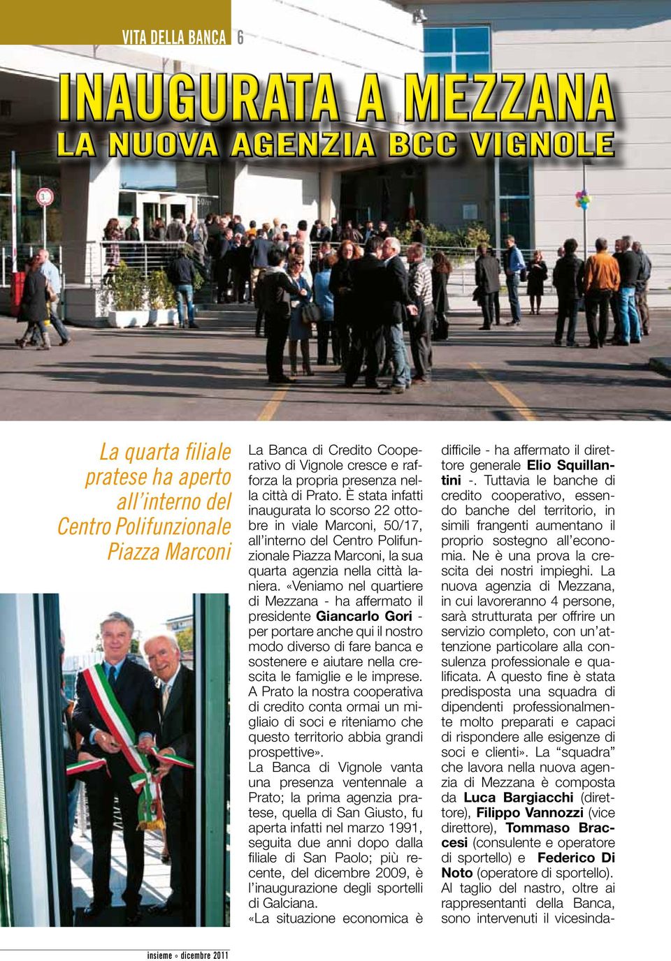 È stata infatti inaugurata lo scorso 22 ottobre in viale Marconi, 50/17, all interno del Centro Polifunzionale Piazza Marconi, la sua quarta agenzia nella città laniera.