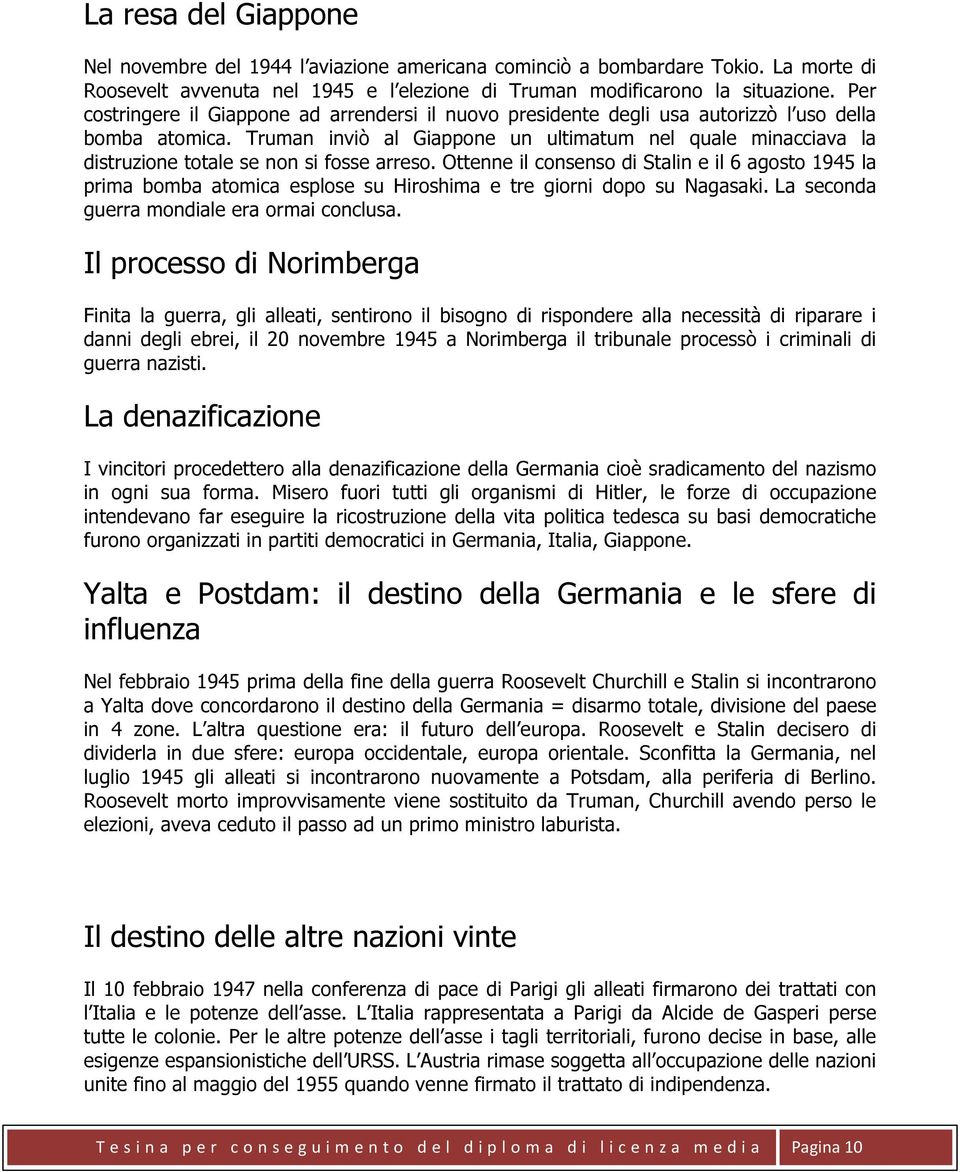 Truman inviò al Giappone un ultimatum nel quale minacciava la distruzione totale se non si fosse arreso.