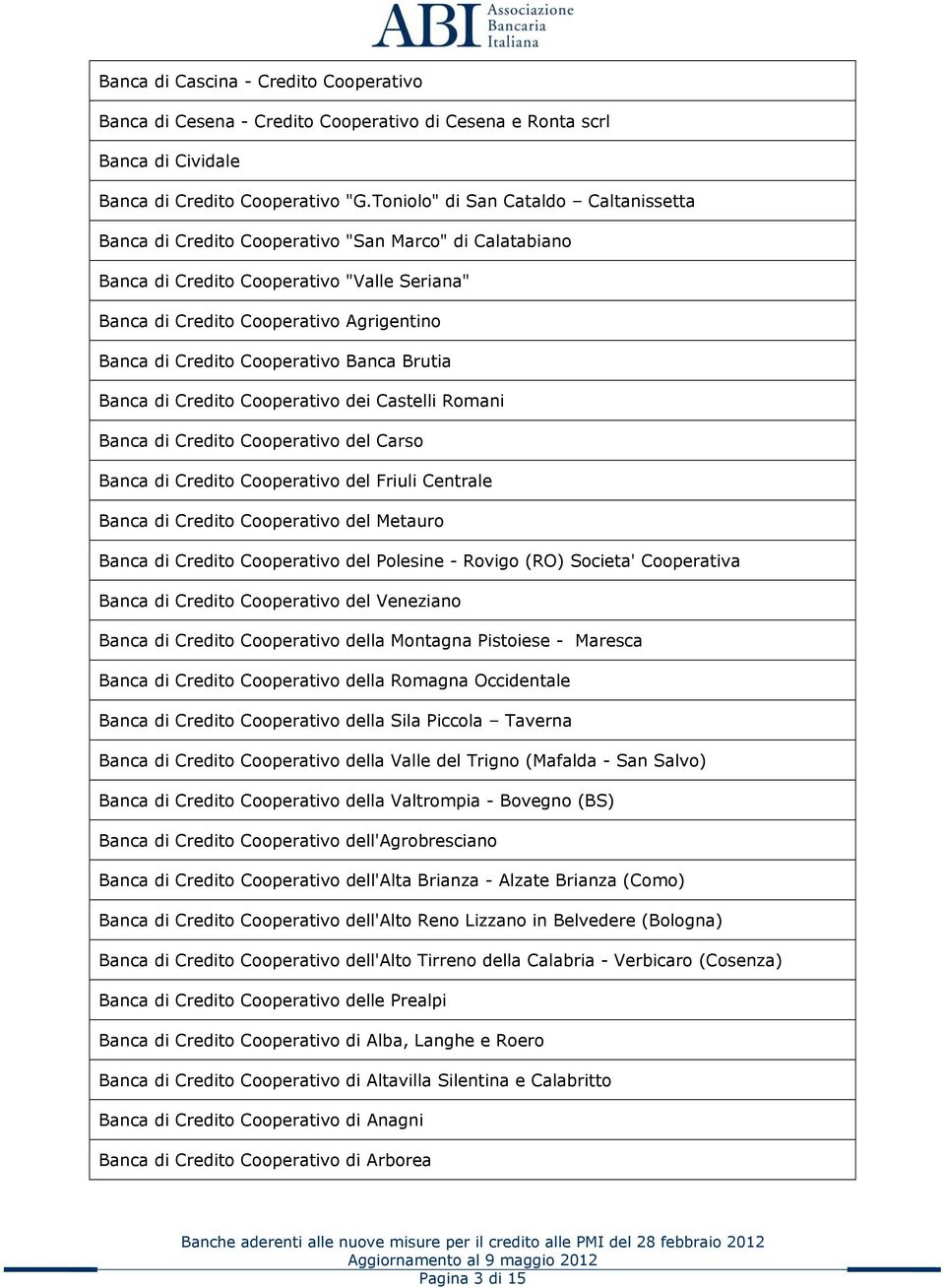 Cooperativo Banca Brutia Banca di Credito Cooperativo dei Castelli Romani Banca di Credito Cooperativo del Carso Banca di Credito Cooperativo del Friuli Centrale Banca di Credito Cooperativo del