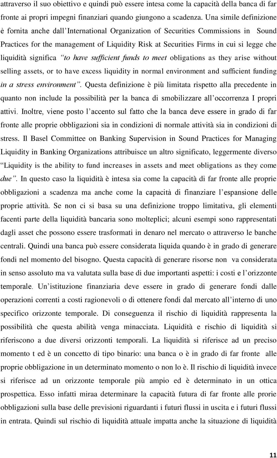 liquidità significa to have sufficient funds to meet obligations as they arise without selling assets, or to have excess liquidity in normal environment and sufficient funding in a stress environment.